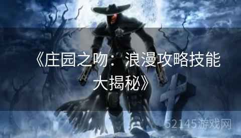 《庄园之吻:浪漫攻略技能大揭秘》 《庄园之吻:浪漫攻略技能大揭秘》