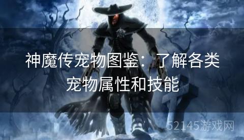 神魔传宠物图鉴:了解各类宠物属性和技能 神魔传宠物图鉴:了解各类宠物属性和技能