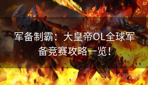 军备制霸：大皇帝OL全球军备竞赛攻略一览！