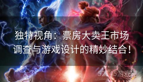 独特视角:票房大卖王市场调查与游戏设计的精妙结合! 独特视角:票房大卖王市场调查与游戏设计的精妙结合!