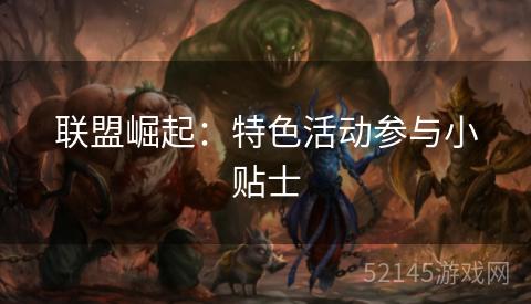 联盟崛起:特色活动参与小贴士 联盟崛起:特色活动参与小贴士