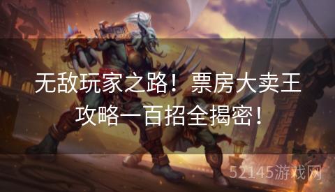 无敌玩家之路!票房大卖王攻略一百招全揭密! 无敌玩家之路!票房大卖王攻略一百招全揭密!