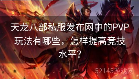 天龙八部私服发布网中的PVP玩法有哪些,怎样提高竞技水平? 天龙八部私服发布网中的PVP玩法有哪些,怎样提高竞技水平?