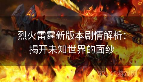 烈火雷霆新版本剧情解析：揭开未知世界的面纱