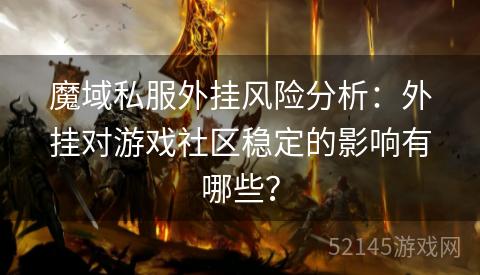 魔域私服外挂风险分析:外挂对游戏社区稳定的影响有哪些? 魔域私服外挂风险分析:外挂对游戏社区稳定的影响有哪些?