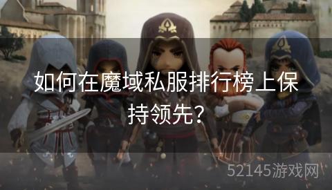 如何在魔域私服排行榜上保持领先? 如何在魔域私服排行榜上保持领先?