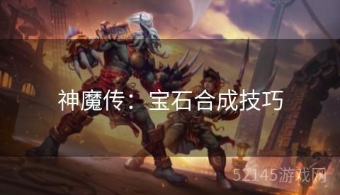 神魔传:宝石合成技巧 神魔传:宝石合成技巧