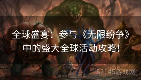 全球盛宴:参与《无限纷争》中的盛大全球活动攻略! 全球盛宴:参与《无限纷争》中的盛大全球活动攻略!