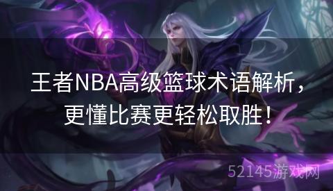 王者NBA高级篮球术语解析,更懂比赛更轻松取胜! 王者NBA高级篮球术语解析,更懂比赛更轻松取胜!