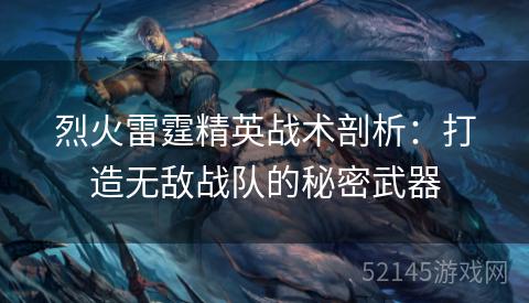 烈火雷霆精英战术剖析：打造无敌战队的秘密武器