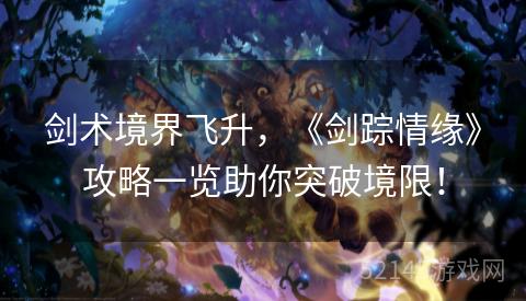 剑术境界飞升，《剑踪情缘》攻略一览助你突破境限！