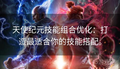 天使纪元技能组合优化:打造最适合你的技能搭配。 天使纪元技能组合优化:打造最适合你的技能搭配。