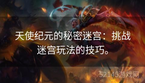 天使纪元的秘密迷宫:挑战迷宫玩法的技巧。 天使纪元的秘密迷宫:挑战迷宫玩法的技巧。