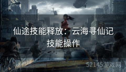 仙途技能释放：云海寻仙记技能操作
