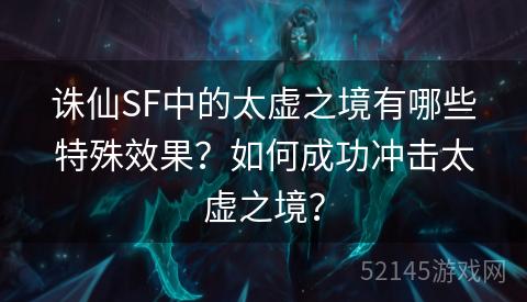 诛仙SF中的太虚之境有哪些特殊效果?如何成功冲击太虚之境? 诛仙SF中的太虚之境有哪些特殊效果?如何成功冲击太虚之境?
