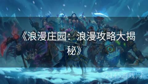 《浪漫庄园:浪漫攻略大揭秘》 《浪漫庄园:浪漫攻略大揭秘》