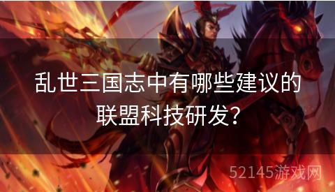 乱世三国志中有哪些建议的联盟科技研发? 乱世三国志中有哪些建议的联盟科技研发?