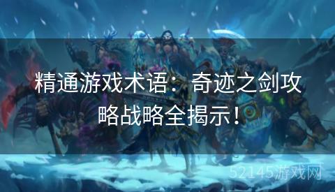 精通游戏术语:奇迹之剑攻略战略全揭示! 精通游戏术语:奇迹之剑攻略战略全揭示!