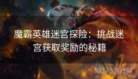 魔霸英雄迷宫探险：挑战迷宫获取奖励的秘籍