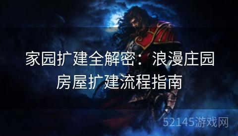 家园扩建全解密：浪漫庄园房屋扩建流程指南