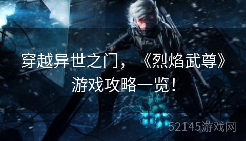 穿越异世之门,《烈焰武尊》游戏攻略一览! 穿越异世之门,《烈焰武尊》游戏攻略一览!