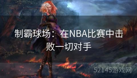制霸球场:在NBA比赛中击败一切对手 制霸球场:在NBA比赛中击败一切对手