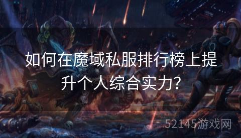 如何在魔域私服排行榜上提升个人综合实力? 如何在魔域私服排行榜上提升个人综合实力?