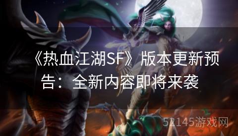 《热血江湖SF》版本更新预告:全新内容即将来袭 《热血江湖SF》版本更新预告:全新内容即将来袭