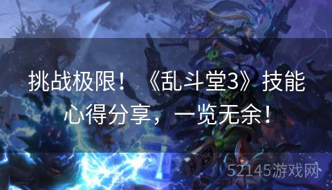 挑战极限!《乱斗堂3》技能心得分享,一览无余! 挑战极限!《乱斗堂3》技能心得分享,一览无余!