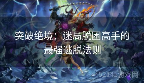 突破绝境:迷局脱困高手的最强逃脱法则 突破绝境:迷局脱困高手的最强逃脱法则