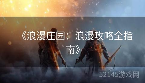 《浪漫庄园:浪漫攻略全指南》 《浪漫庄园:浪漫攻略全指南》