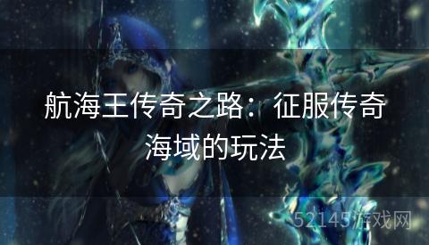 航海王传奇之路:征服传奇海域的玩法 航海王传奇之路:征服传奇海域的玩法