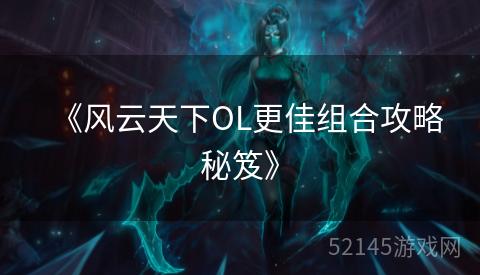 《风云天下OL更佳组合攻略秘笈》