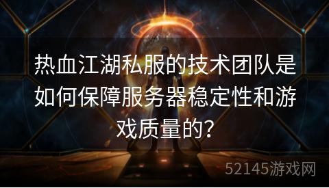 热血江湖私服的技术团队是如何保障服务器稳定性和游戏质量的? 热血江湖私服的技术团队是如何保障服务器稳定性和游戏质量的?