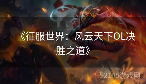 《征服世界：风云天下OL决胜之道》