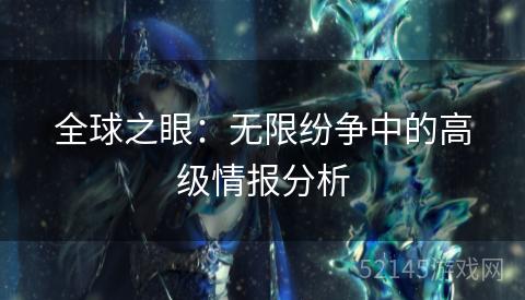 全球之眼:无限纷争中的高级情报分析 全球之眼:无限纷争中的高级情报分析