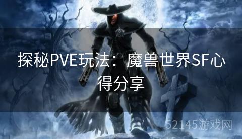 探秘PVE玩法:魔兽世界SF心得分享 探秘PVE玩法:魔兽世界SF心得分享