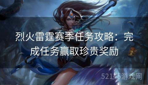 烈火雷霆赛季任务攻略:完成任务赢取珍贵奖励 烈火雷霆赛季任务攻略:完成任务赢取珍贵奖励