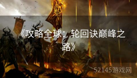 《攻略全球:轮回诀巅峰之路》 《攻略全球:轮回诀巅峰之路》