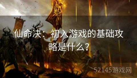 仙命决:初入游戏的基础攻略是什么? 仙命决:初入游戏的基础攻略是什么?