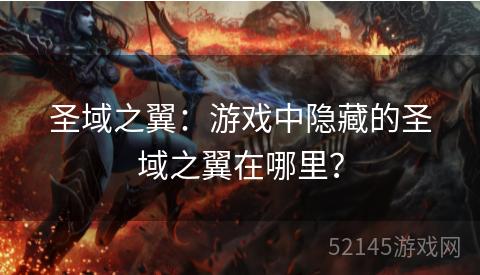 圣域之翼:游戏中隐藏的圣域之翼在哪里? 圣域之翼:游戏中隐藏的圣域之翼在哪里?