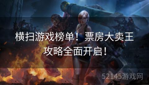 横扫游戏榜单!票房大卖王攻略全面开启! 横扫游戏榜单!票房大卖王攻略全面开启!