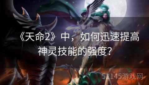 《天命2》中，如何迅速提高神灵技能的强度？