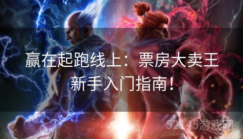 赢在起跑线上:票房大卖王新手入门指南! 赢在起跑线上:票房大卖王新手入门指南!