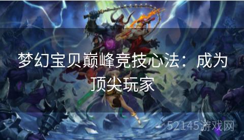 梦幻宝贝巅峰竞技心法：成为顶尖玩家