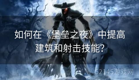 如何在《堡垒之夜》中提高建筑和射击技能？