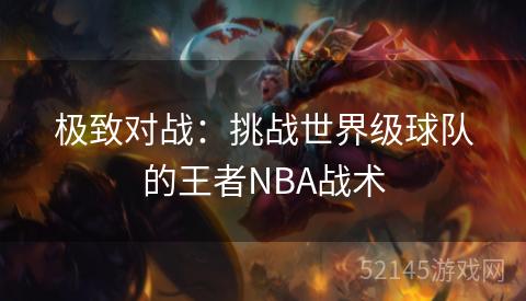 极致对战:挑战世界级球队的王者NBA战术 极致对战:挑战世界级球队的王者NBA战术