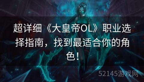 超详细《大皇帝OL》职业选择指南,找到最适合你的角色! 超详细《大皇帝OL》职业选择指南,找到最适合你的角色!