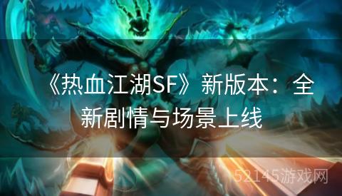 《热血江湖SF》新版本:全新剧情与场景上线 《热血江湖SF》新版本:全新剧情与场景上线