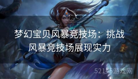 梦幻宝贝风暴竞技场：挑战风暴竞技场展现实力